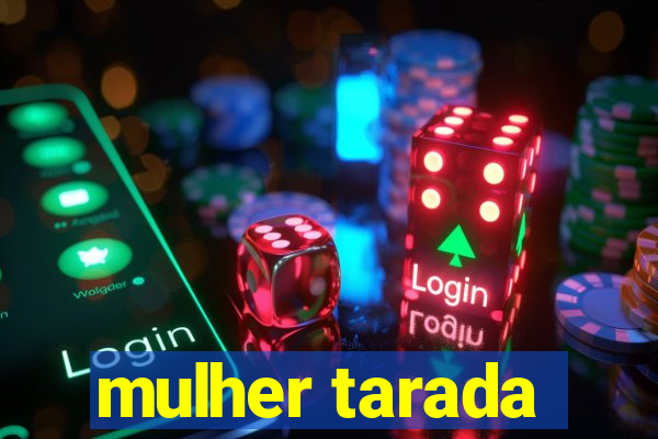 mulher tarada